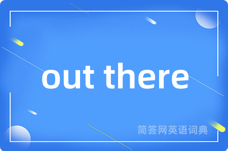 out there