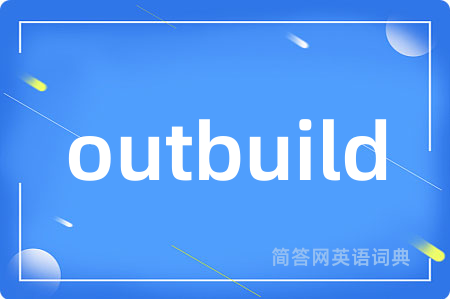 outbuild是什么意思,outbuild的中文翻译 outbuild