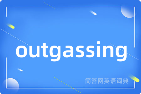 outgassing是什么意思,outgassing的中文翻译 outgassing