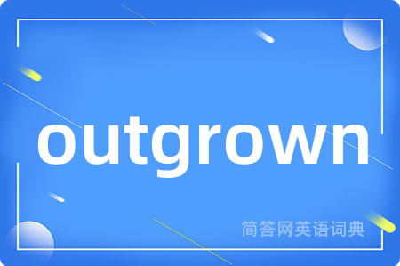 outgrown是什么意思,outgrown的中文翻译 outgrown