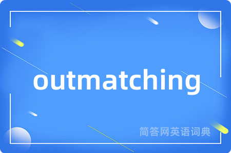 outmatching是什么意思,outmatching的中文翻译 outmatching
