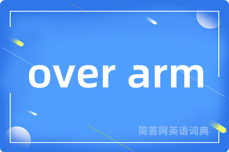 over arm是什么意思,over arm的中文翻译 over arm