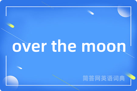 over the moon是什么意思,over the moon的中文翻译 over the moon