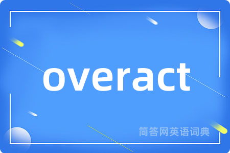 overact