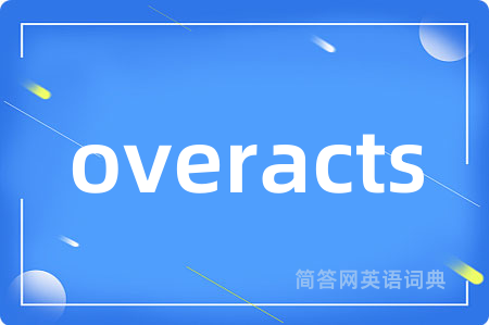 overacts