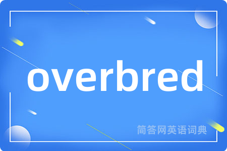 overbred是什么意思,overbred的中文翻译 overbred