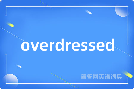 overdressed是什么意思,overdressed的中文翻译 overdressed