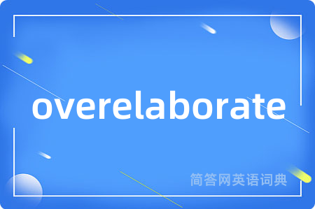 overelaborate