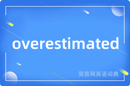 overestimated