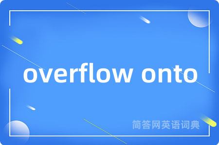 overflow onto是什么意思,overflow onto的中文翻译 overflow onto