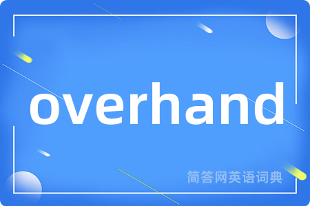 overhand是什么意思,overhand的中文翻译 overhand