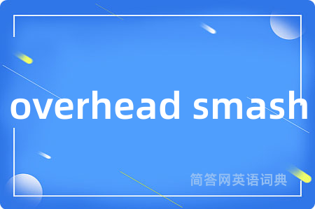 overhead smash是什么意思,overhead smash的中文翻译 overhead smash