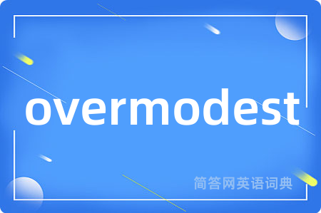 overmodest是什么意思,overmodest的中文翻译 overmodest