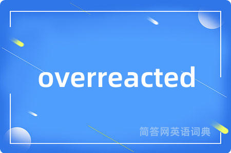overreacted