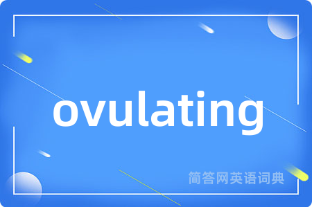 ovulating是什么意思,ovulating的中文翻译 ovulating