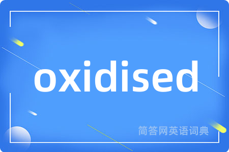 oxidised是什么意思,oxidised的中文翻译 oxidised