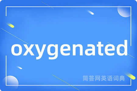 oxygenated是什么意思,oxygenated的中文翻译 oxygenated