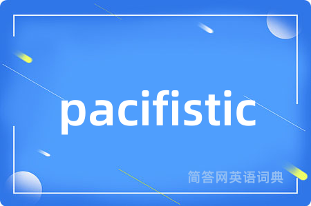 pacifistic是什么意思,pacifistic的中文翻译 pacifistic