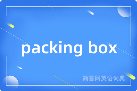 packing box是什么意思,packing box的中文翻译 packing box