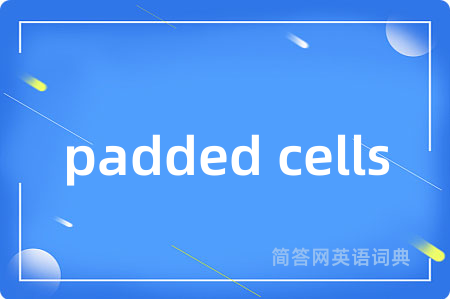 padded cells是什么意思,padded cells的中文翻译 padded cells