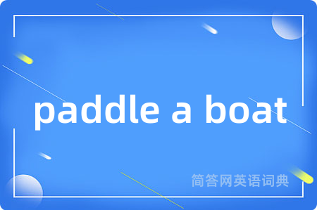 paddle a boat是什么意思,paddle a boat的中文翻译 paddle a boat