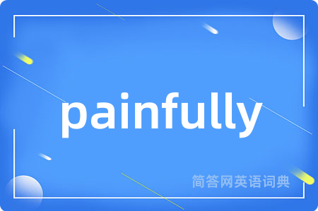 painfully
