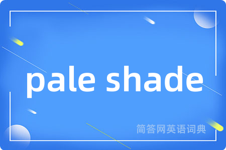 pale shade是什么意思,pale shade的中文翻译 pale shade