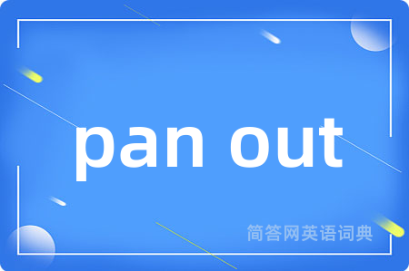 pan out是什么意思,pan out的中文翻译 pan out