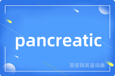 pancreatic是什么意思,pancreatic的中文翻译 pancreatic