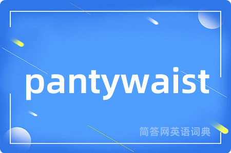 pantywaist是什么意思,pantywaist的中文翻译 pantywaist