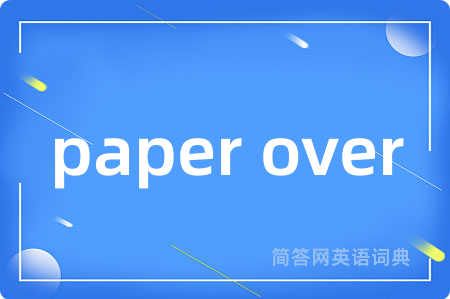 paper over是什么意思,paper over的中文翻译 paper over