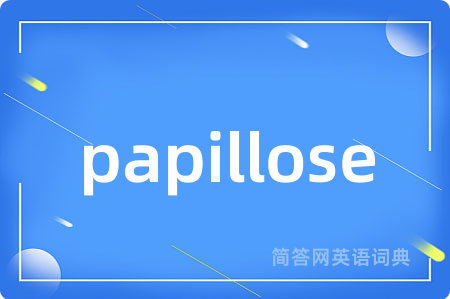 papillose是什么意思,papillose的中文翻译 papillose