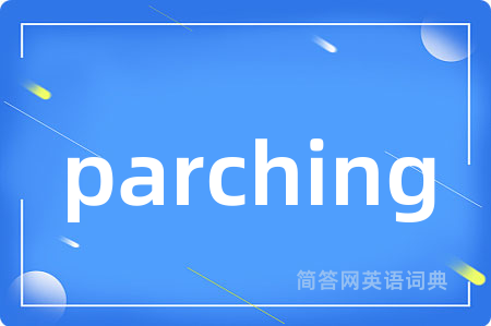parching