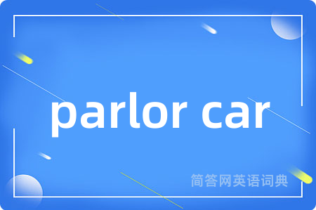 parlor car是什么意思,parlor car的中文翻译 parlor car