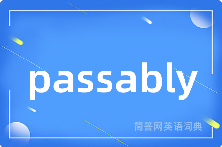 passably是什么意思,passably的中文翻译 passably