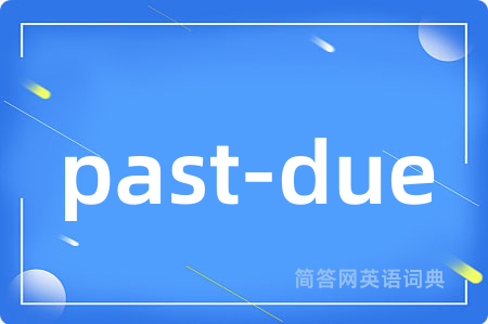 past-due是什么意思,past-due的中文翻译 past-due