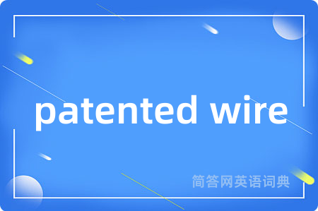patented wire是什么意思,patented wire的中文翻译 patented wire