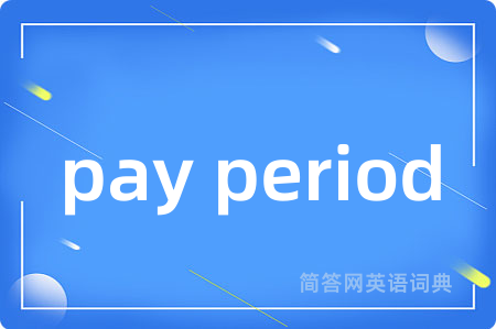 pay period是什么意思,pay period的中文翻译 pay period