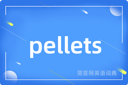 pellets是什么意思,pellets的中文翻译 pellets