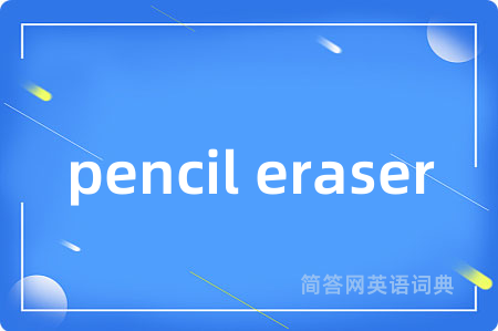 pencil eraser是什么意思,pencil eraser的中文翻译 pencil eraser
