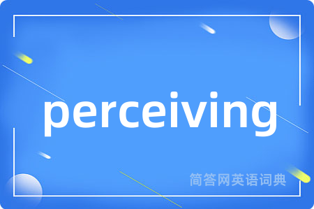 perceiving是什么意思,perceiving的中文翻译 perceiving