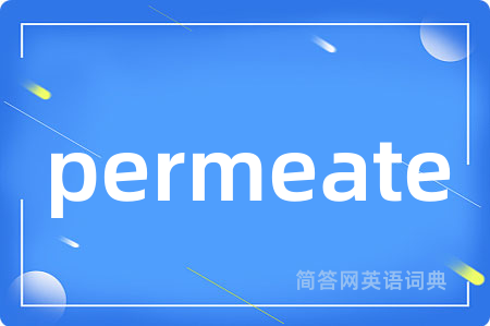 permeate是什么意思,permeate的中文翻译 permeate