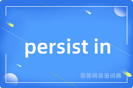 persist in是什么意思,persist in的中文翻译 persist in