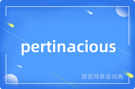 pertinacious是什么意思,pertinacious的中文翻译 pertinacious