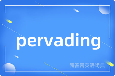 pervading是什么意思,pervading的中文翻译 pervading