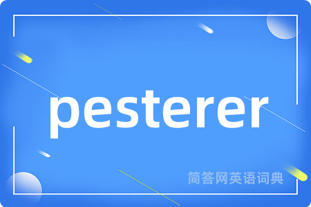 pesterer是什么意思,pesterer的中文翻译 pesterer