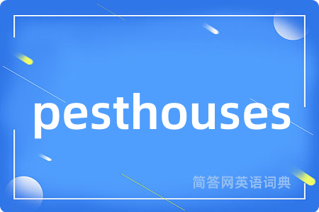 pesthouses是什么意思,pesthouses的中文翻译 pesthouses
