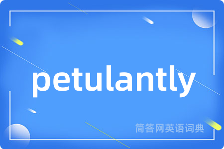 petulantly