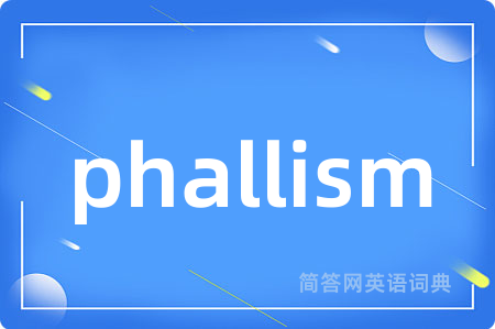 phallism是什么意思,phallism的中文翻译 phallism