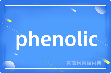 phenolic是什么意思,phenolic的中文翻译 phenolic